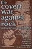 The Covert War Against Rock : What You Don't Know About the Deaths of Jim Morrison, Tupac Shakur, Michael Hutchence, Brian Jones, Jimi Hendrix, Phil Ochs, Bob Marley, Peter Tosh, John Lennon, The Notorious B.I.G.